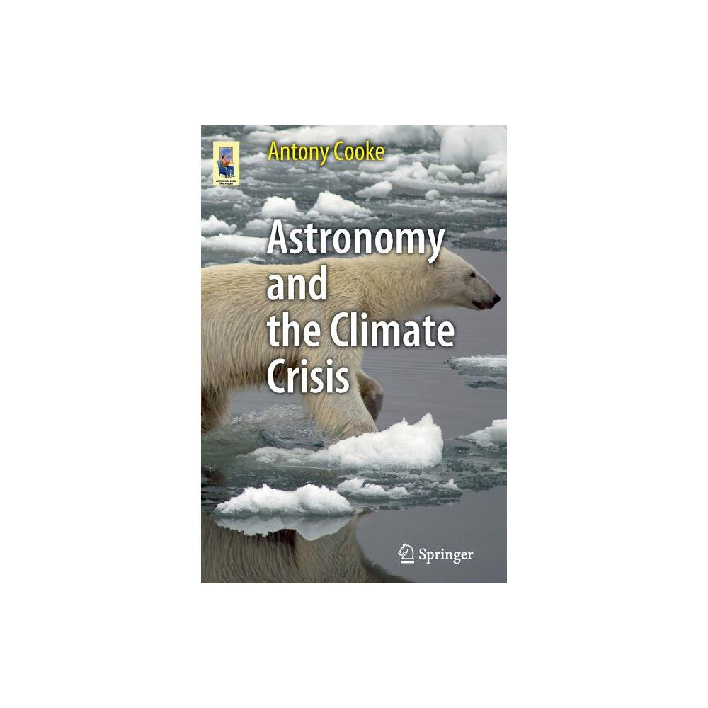 Astronomy and the Climate Crisis - (Astronomers Universe) by Antony Cooke (Paperback)