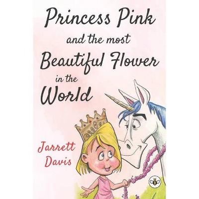 Princess Pink and the Most Beautiful Flower in the World - by  Jarrett Davis (Paperback)