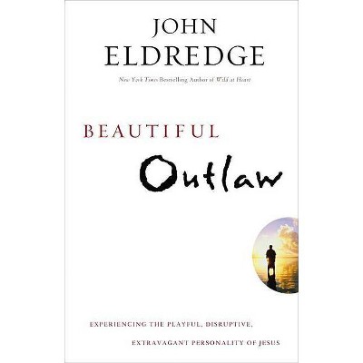 Beautiful Outlaw - by  John Eldredge (Paperback)