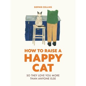 How to Raise a Happy Cat - by  Sophie Collins (Hardcover) - 1 of 1