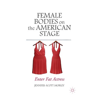 Female Bodies on the American Stage - by  J Mobley (Paperback)