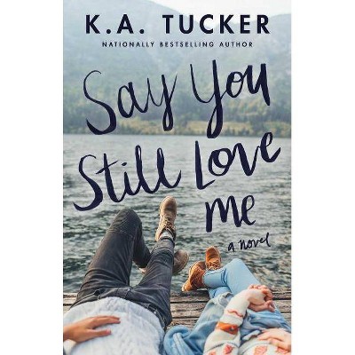 Say You Still Love Me - by  K a Tucker (Paperback)