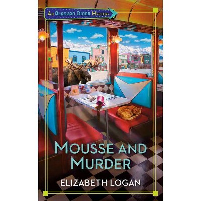 Mousse and Murder - (An Alaskan Diner Mystery) by  Elizabeth Logan (Paperback)