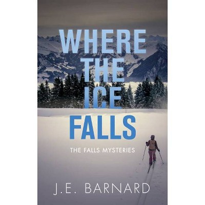 Where the Ice Falls - (Falls Mysteries) by  J E Barnard (Paperback)