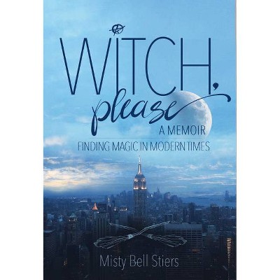 Witch, Please: A Memoir - by  Misty Bell Stiers (Hardcover)