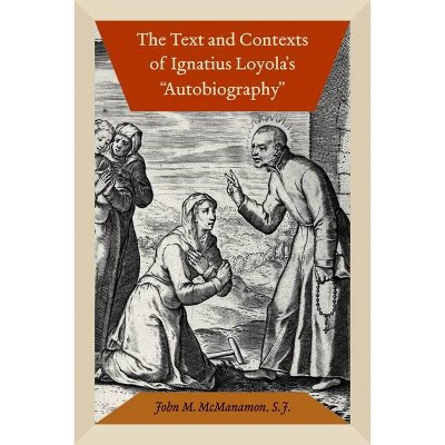 The Text and Contexts of Ignatius Loyola's Autobiography - by  John M McManamon (Paperback)