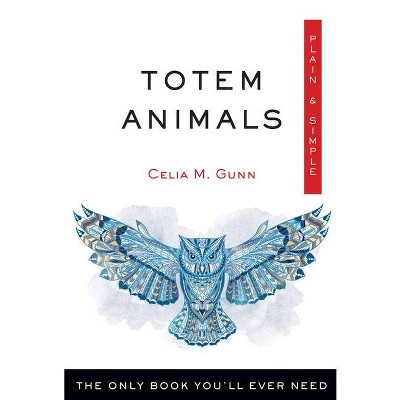 Totem Animals Plain & Simple - by  Celia M Gunn (Paperback)