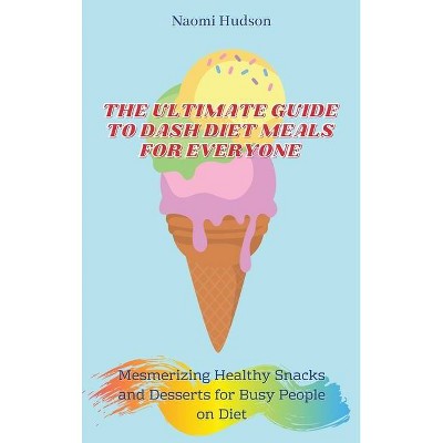 The Ultimate Guide to Dash Diet Meals for Everyone - by  Naomi Hudson (Hardcover)