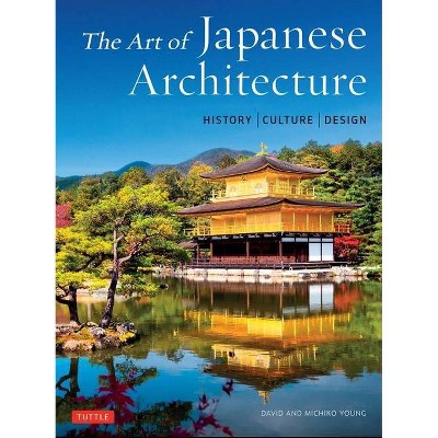 The Art of Japanese Architecture - by  David Young & Michiko Young (Hardcover)