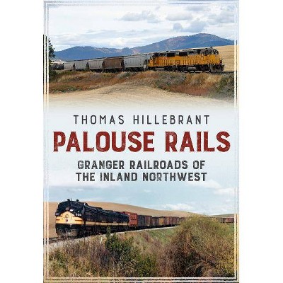 Palouse Rails - by  Thomas Hillebrant (Paperback)