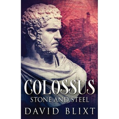 Stone and Steel - (Colossus) by  David Blixt (Paperback)