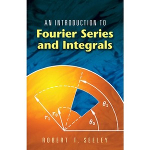 An Introduction to Fourier Series and Integrals - (Dover Books on Mathematics) by  Robert T Seeley (Paperback) - 1 of 1