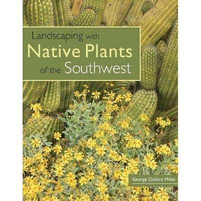 Landscaping with Native Plants of the Southwest - by  George Oxford Miller (Paperback)