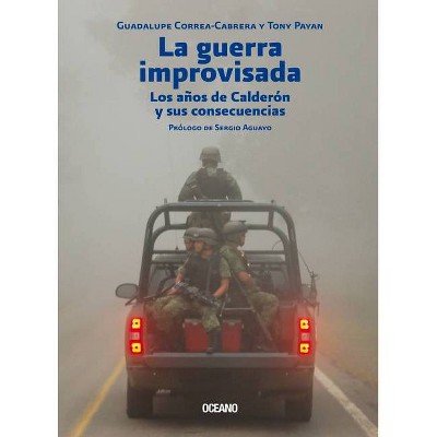 La Guerra Improvisada - by  Guadalupe Correa-Cabrera & Tony Payan (Paperback)