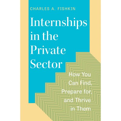 Internships in the Private Sector - by  Charles A Fishkin (Paperback)