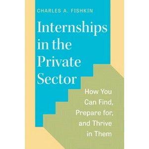 Internships in the Private Sector - by  Charles A Fishkin (Paperback) - 1 of 1