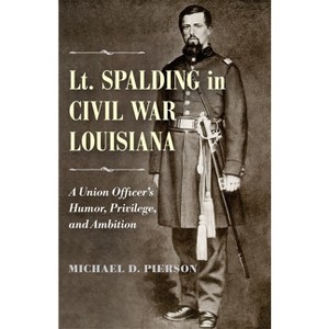 Lt. Spalding in Civil War Louisiana - by  Michael D Pierson (Hardcover) - 1 of 1