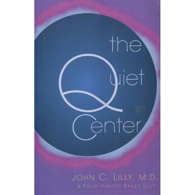 The Quiet Center - by  John C Lilly & Phillip Hansen Bailey Lilly (Paperback)