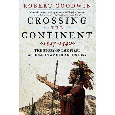 Crossing the Continent 1527-1540 - by  Robert Goodwin (Paperback)