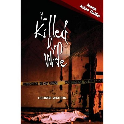 You Killed My Wife - by  George Watson (Paperback)