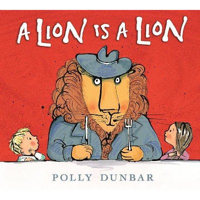 A Lion Is a Lion - by  Polly Dunbar (Hardcover)