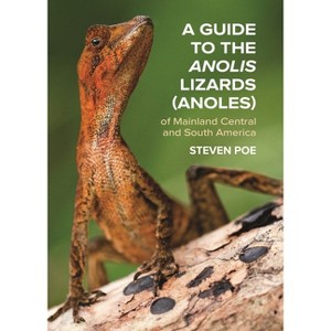 A Guide to the Anolis Lizards (Anoles) of Mainland Central and South America - by  Steven Poe (Paperback) - 1 of 1