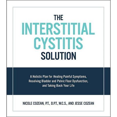 The Interstitial Cystitis Solution - by  Nicole Cozean & Jesse Cozean (Paperback)