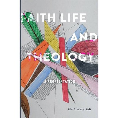 Faith, Life and Theology - by  John C Vander Stelt (Paperback)