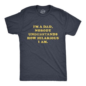Mens I'm A Dad Nobody Understands How Hilarious I Am T Shirt Funny Fathers Day Graphic Tee - Crazy Dog Men's T Shirt - 1 of 4