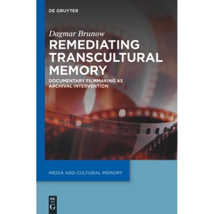 Remediating Transcultural Memory - (Media and Cultural Memory) by  Dagmar Brunow (Paperback) - 1 of 1