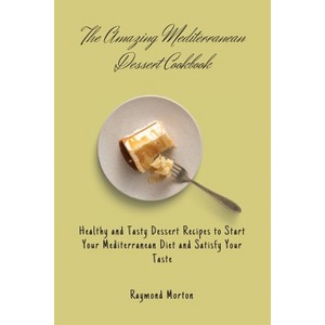 The Amazing Mediterranean Dessert Cookbook - by  Raymond Morton (Paperback) - 1 of 1