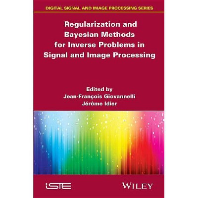 Regularization and Bayesian Methods for Inverse Problems in Signal and Image Processing - (Iste) by  Jean-Francois Giovannelli & Idier (Hardcover)