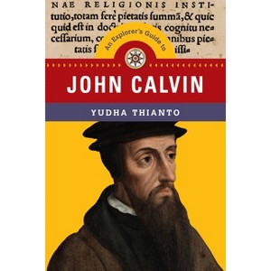 An Explorer's Guide to John Calvin - (Explorer's Guides) by  Yudha Thianto (Paperback) - 1 of 1