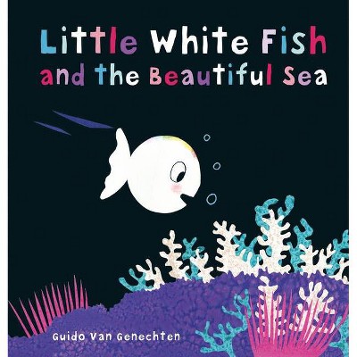 Little White Fish and the Beautiful Sea - by  Guido Van Genechten (Board Book)