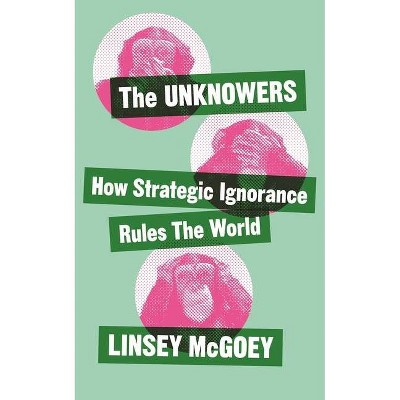 Unknowers - by  Linsey McGoey (Hardcover)