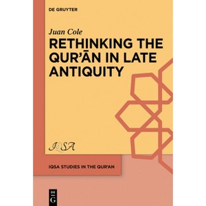 Rethinking the Qur'ān in Late Antiquity - (Iqsa Studies in the Qurʾan) by  Juan Cole (Hardcover) - 1 of 1