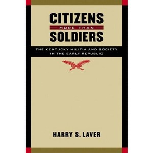 Citizens More Than Soldiers - (Studies in War, Society, and the Military) by  Harry S Laver (Hardcover) - 1 of 1