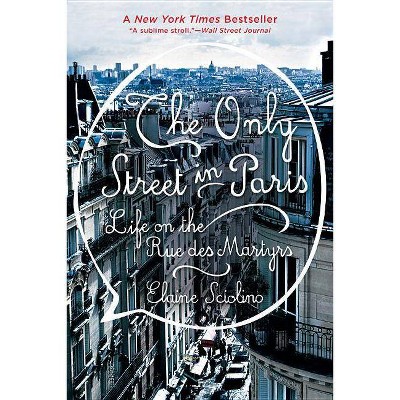 The Only Street in Paris - by  Elaine Sciolino (Paperback)