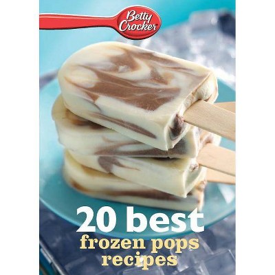 Betty Crocker 20 Best Frozen Pops Recipes - by  Betty Ed D Crocker (Paperback)