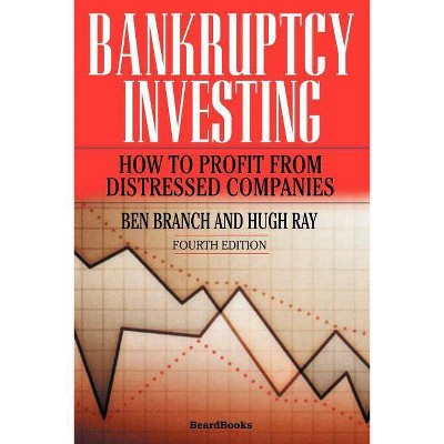 Bankruptcy Investing - How to Profit from Distressed Companies - by  Ben Branch & Hugh Ray (Paperback)