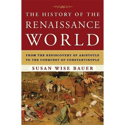 The History of the Renaissance World - by  Susan Wise Bauer (Hardcover)