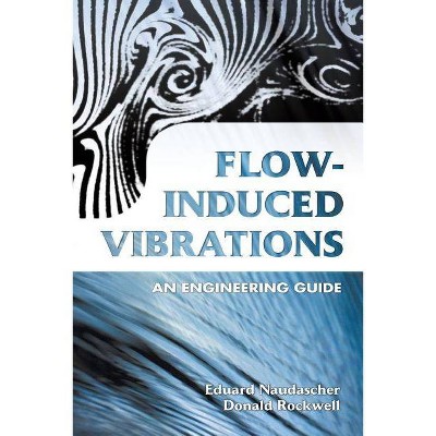 Flow-Induced Vibrations - (Dover Civil and Mechanical Engineering) by  Eduard Naudascher & Donald Rockwell (Paperback)