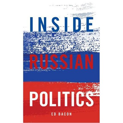 Inside Russian Politics - (Inside Global Politics) by  Edwin Bacon (Paperback)