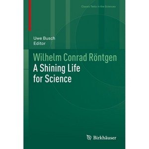 Wilhelm Conrad Röntgen - (Classic Texts in the Sciences) by  Uwe Busch (Hardcover) - 1 of 1