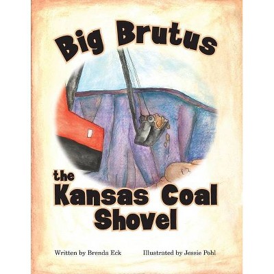 Big Brutus, the Kansas Coal Shovel - by  Brenda Eck (Paperback)