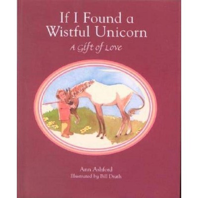 If I Found a Wistful Unicorn - by  Ann Ashford (Hardcover)