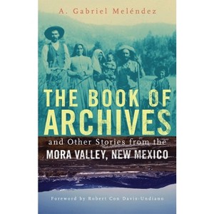 The Book of Archives and Other Stories from the Mora Valley, New Mexico - (Chicana and Chicano Visions of the Américas) by  A G Melendez (Paperback) - 1 of 1