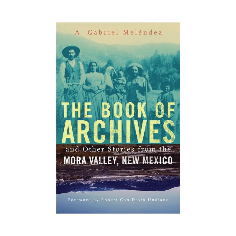 The Book of Archives and Other Stories from the Mora Valley, New Mexico - (Chicana and Chicano Visions of the Américas) by  A G Melendez (Paperback), 1 of 2