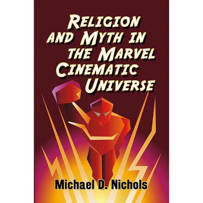 Religion and Myth in the Marvel Cinematic Universe - by  Michael D Nichols (Paperback)