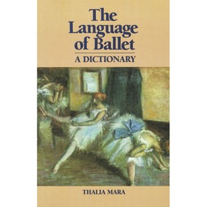 The Language of Ballet - (Dance Horizons Book) by  Thalia Mara (Paperback) - 1 of 1